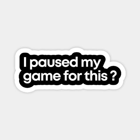 I Paused My Game for This? – Funny Gamer Sticker