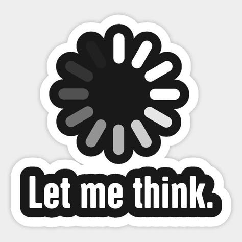 Let Me Think – Funny Loading Spinner Sticker